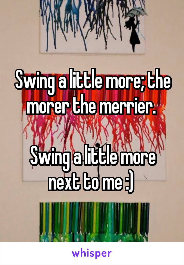 Swing A Little More The Morer The Merrier Swing A Little