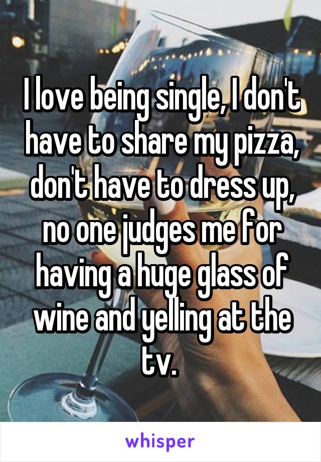 I love being single, I don