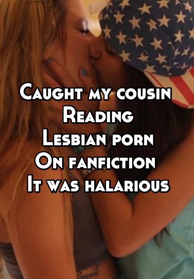 640px x 920px - Caught my cousin Reading Lesbian porn On fanfiction It was ...