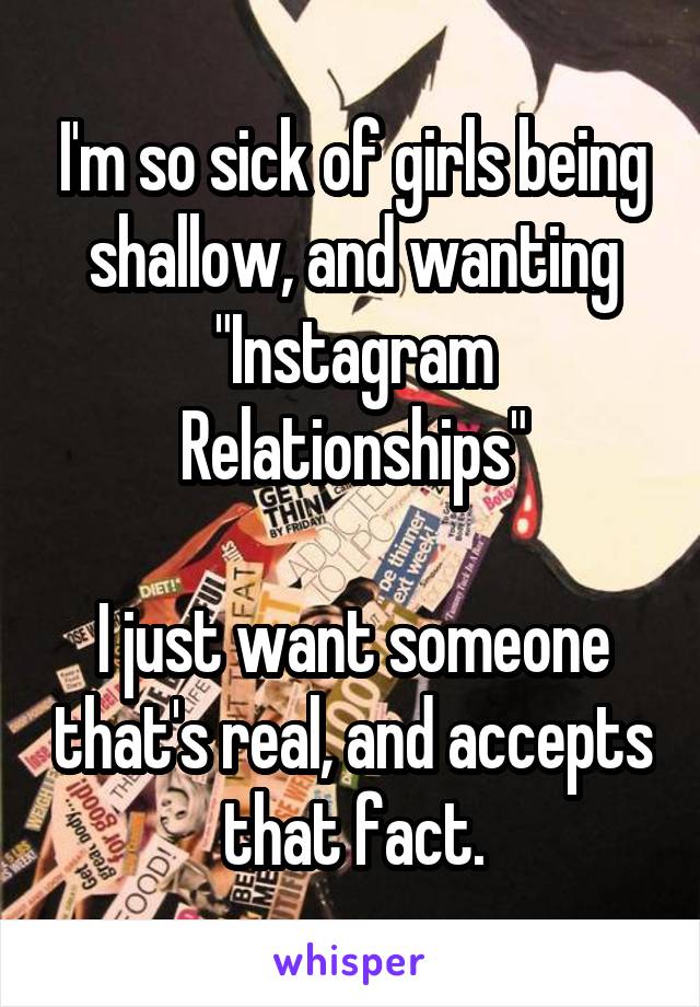 I'm so sick of girls being shallow, and wanting "Instagram Relati...