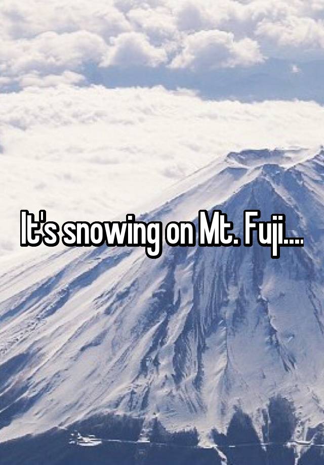 It S Snowing On Mount Fuji