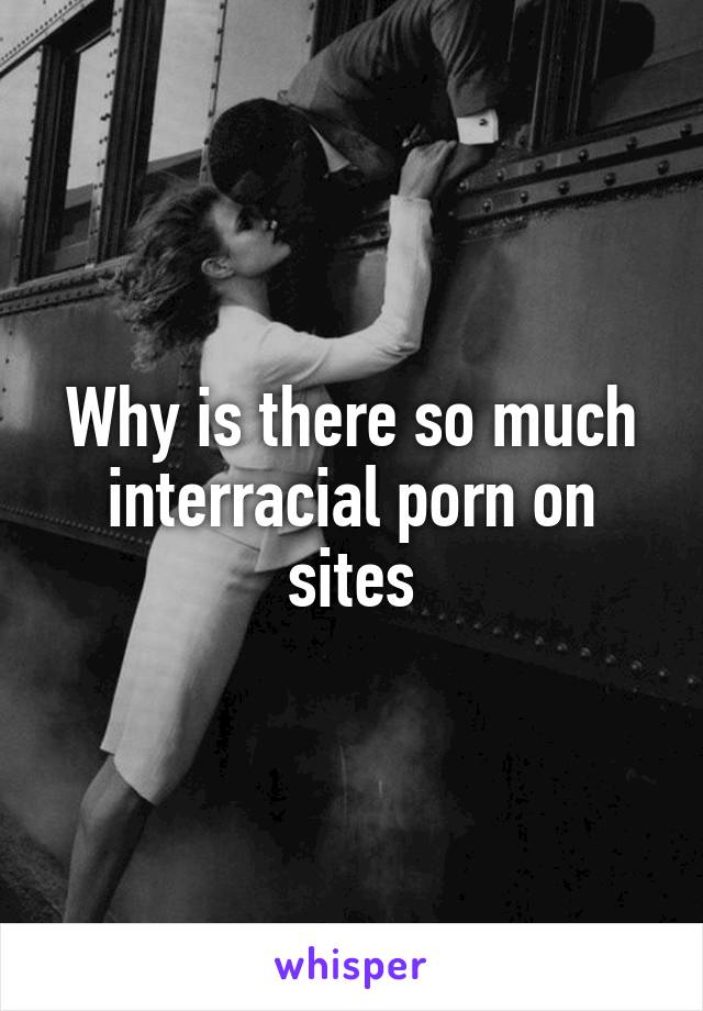 Interracial Porn Poster - Why is there so much interracial porn on sites