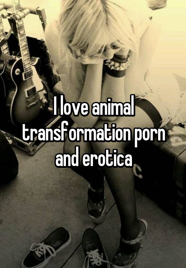 640px x 920px - I love animal transformation porn and erotica