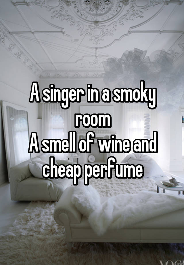 A Singer In A Smoky Room A Smell Of Wine And Cheap Perfume