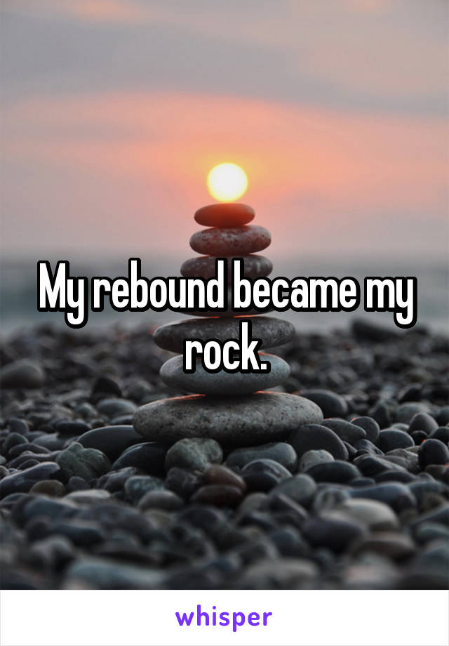 My rebound became my rock.