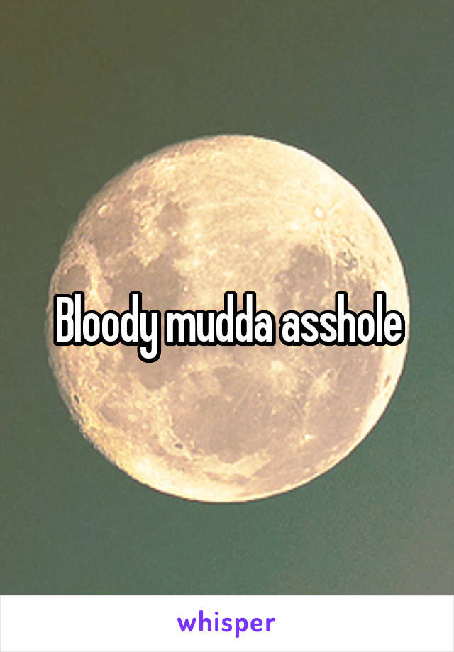 Bloody Mudda Asshole