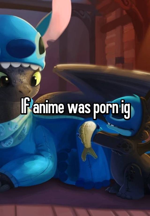 Pornig - If anime was porn ig
