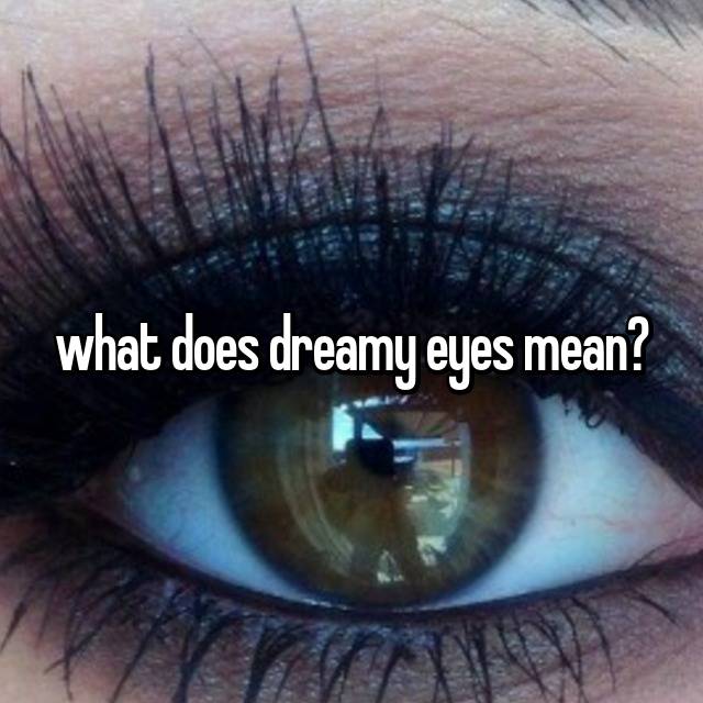 What Does Dreamy Eyes Mean