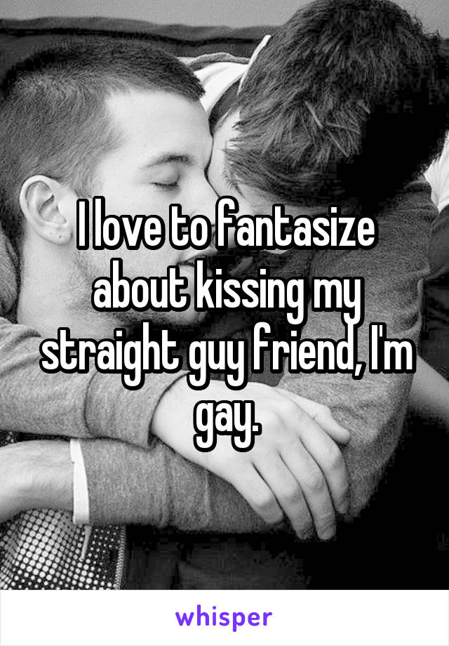 Gay kissed my me friend Ask E.