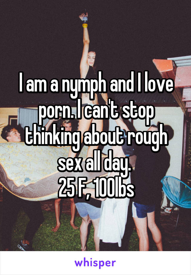 640px x 920px - I am a nymph and I love porn. I can't stop thinking about ...