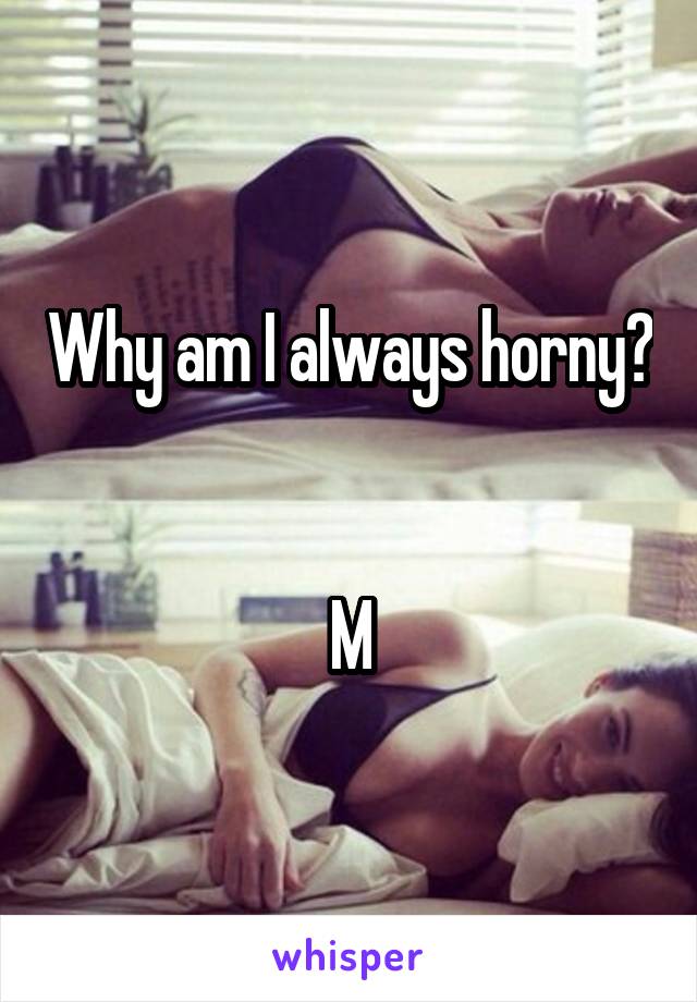 Why am i always horny?