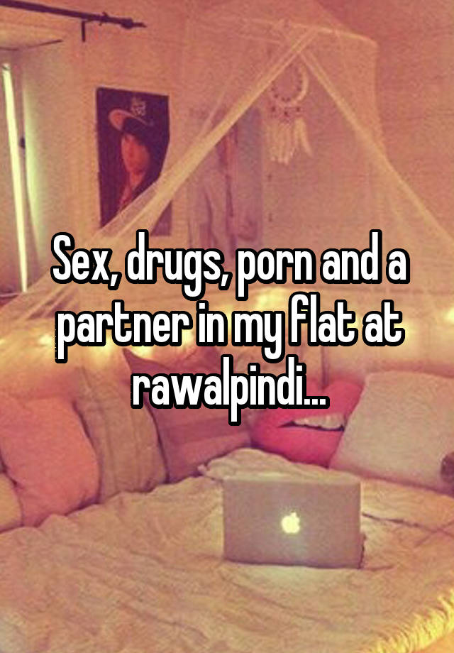640px x 920px - Sex, drugs, porn and a partner in my flat at rawalpindi...