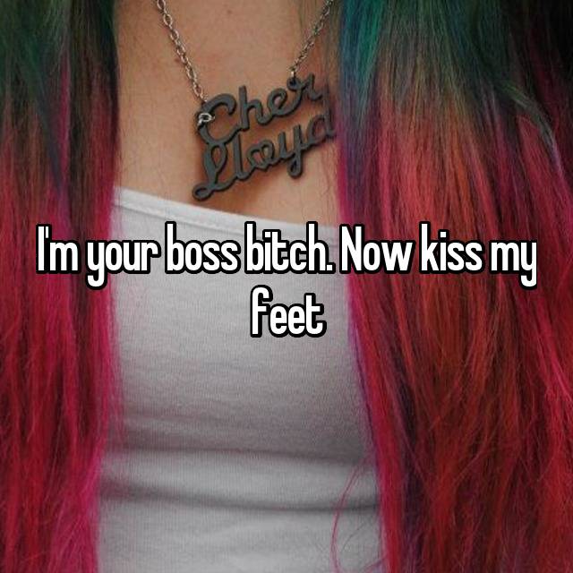 Kiss my feet bitch