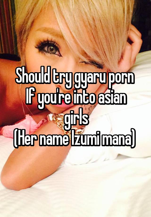Gyaru - Should try gyaru porn If you're into asian girls (Her name Izumi mana)