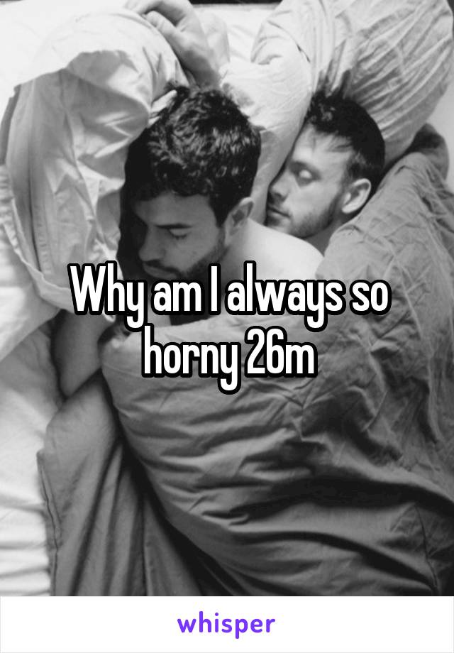 Why am i always horny?
