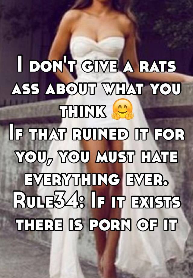 I don't give a rats ass about what you think ðŸ¤— If that ...