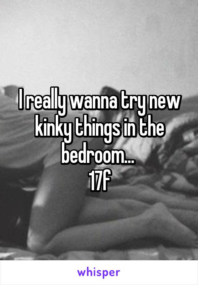 I Really Wanna Try New Kinky Things In The Bedroom 17f