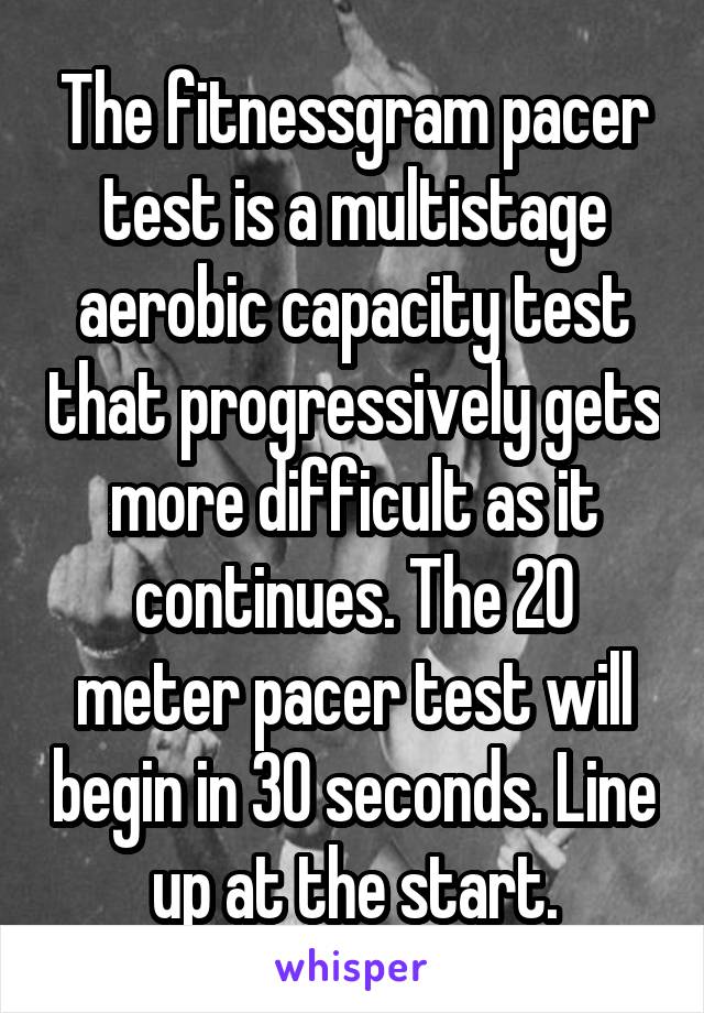 The Fitnessgram Pacer Test Is A Multistage Aerobic Capacity Test That Progressively Gets More Difficult As It Continues The 20 Meter Pacer Test Will Begin In 30 Seconds Line Up At The Start
