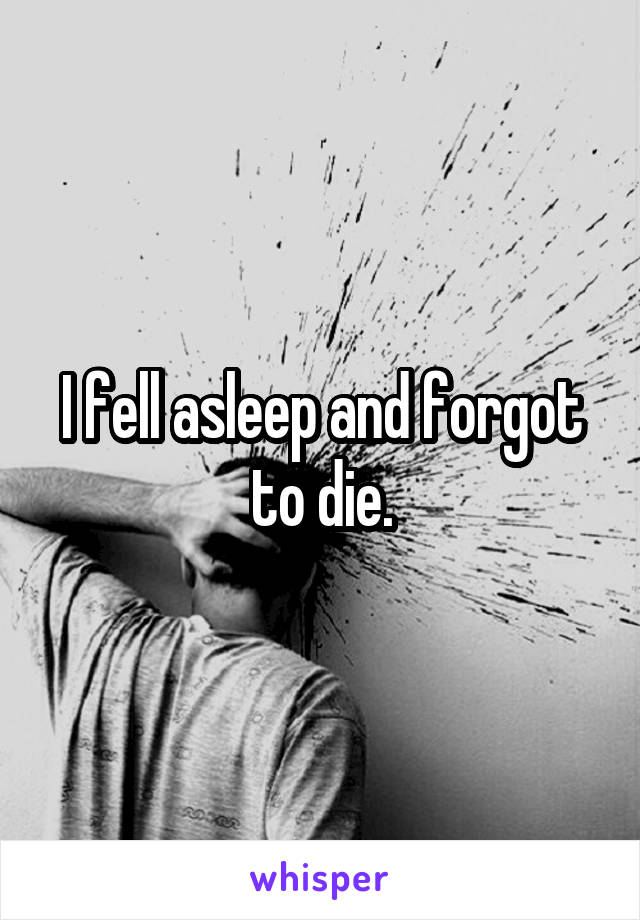 I Fell Asleep And Forgot To Die