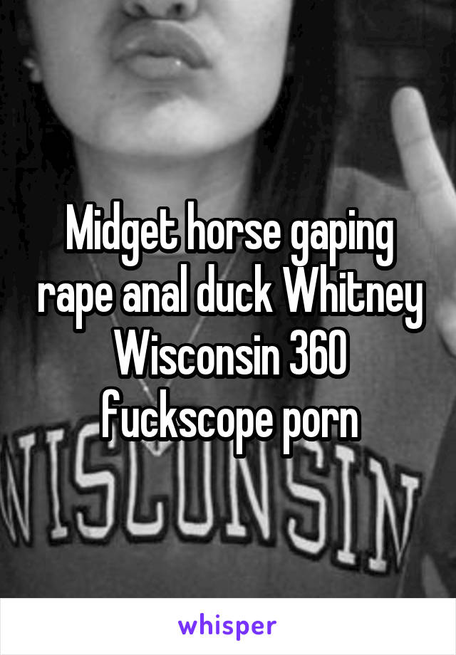Midget horse gaping rape anal duck Whitney Wisconsin 360 ...