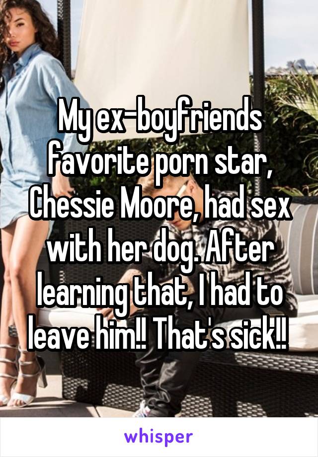 Pet Sex Porn Stars - My ex-boyfriends favorite porn star, Chessie Moore, had sex ...