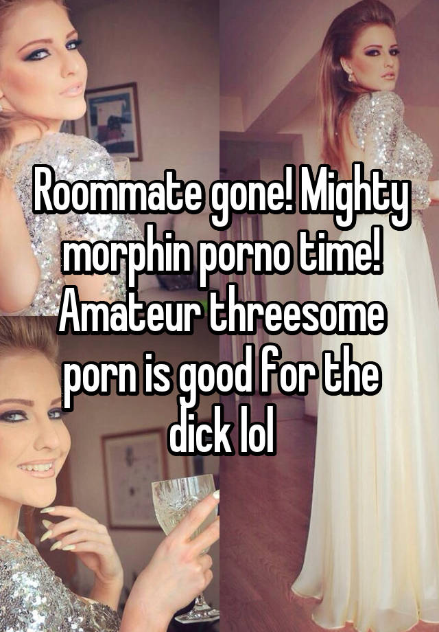 Roommate Threesome Porn - Roommate gone! Mighty morphin porno time! Amateur ...