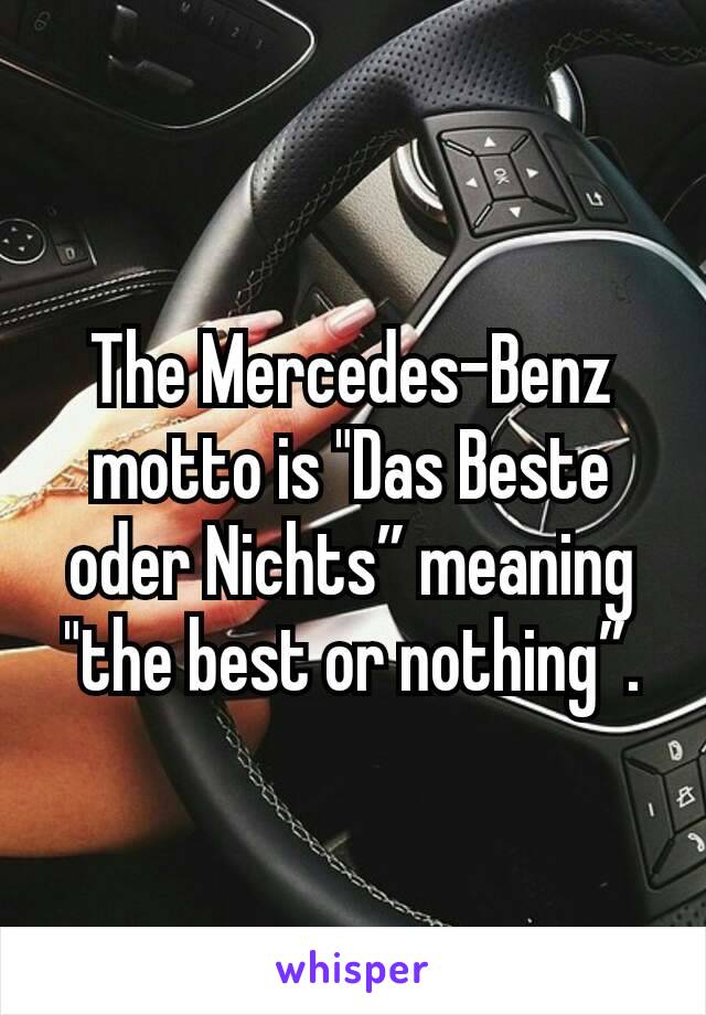 The Mercedes Benz Motto Is Das Beste Oder Nichts Meaning The