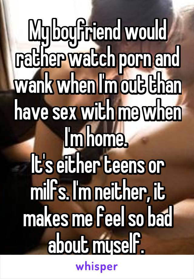 Home Sex Watching - My boyfriend would rather watch porn and wank when I'm out ...
