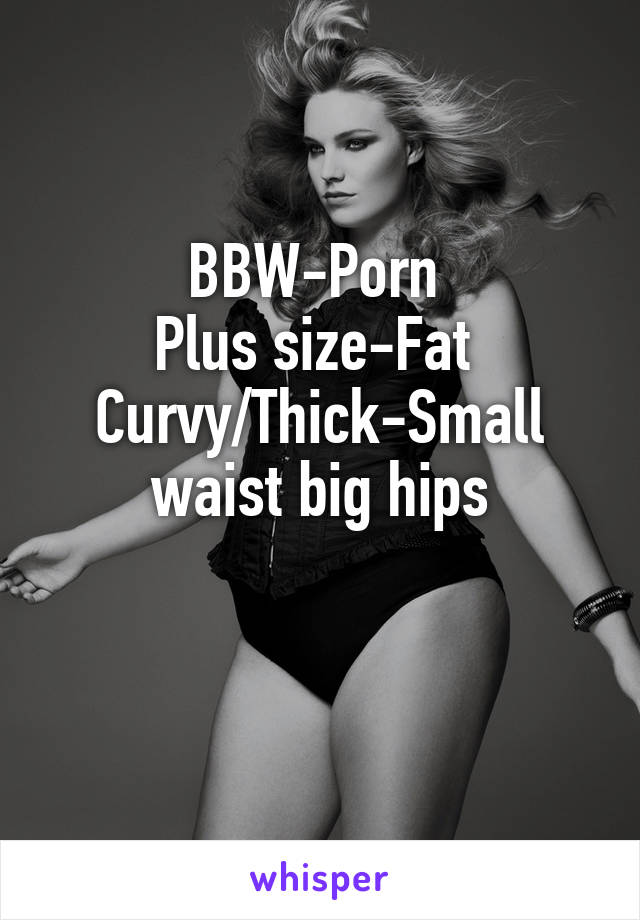 Fat Curvy Bbws - BBW-Porn Plus size-Fat Curvy/Thick-Small waist big hips