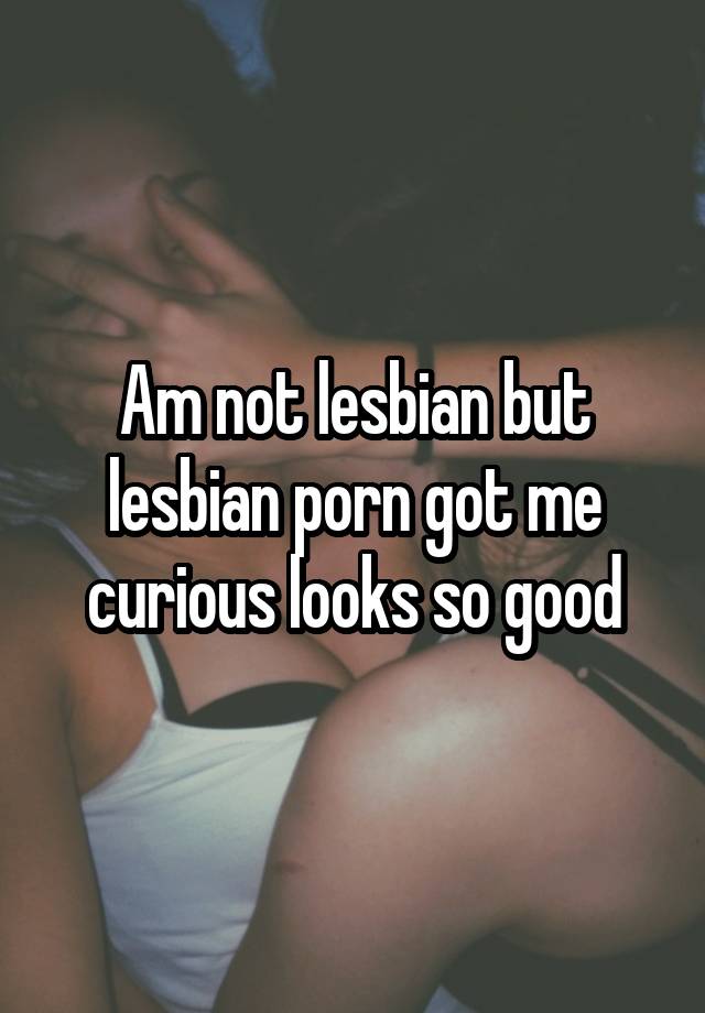Curious Lesbians - Am not lesbian but lesbian porn got me curious looks so good