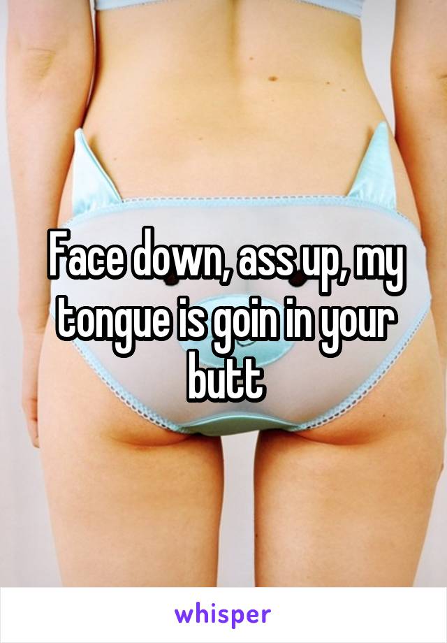 Face Down Ass Up My Tongue Is Goin In Your Butt