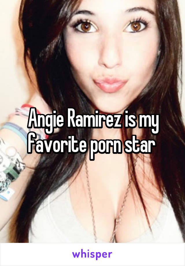 Angi Ramirez - Angie Ramirez is my favorite porn star