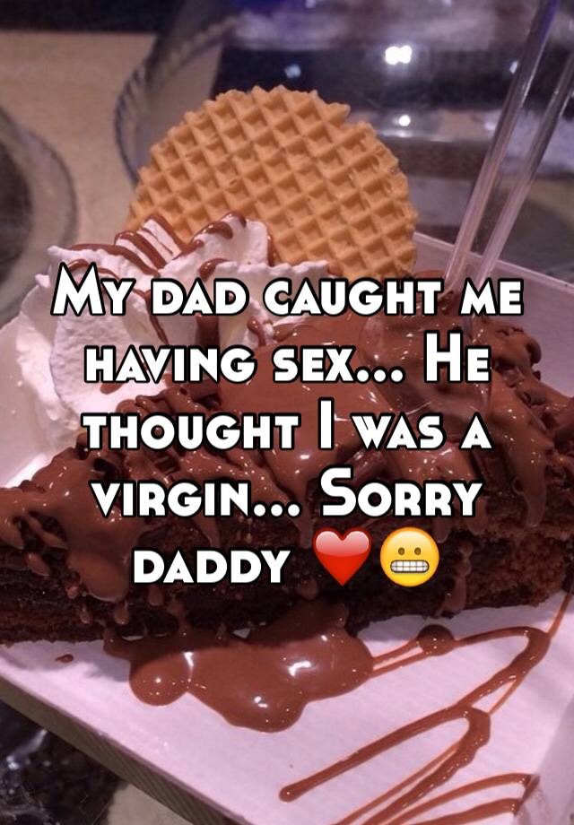 My Dad Caught Me Having Sex He Thought I Was A Virgin Sorry Daddy ️😬