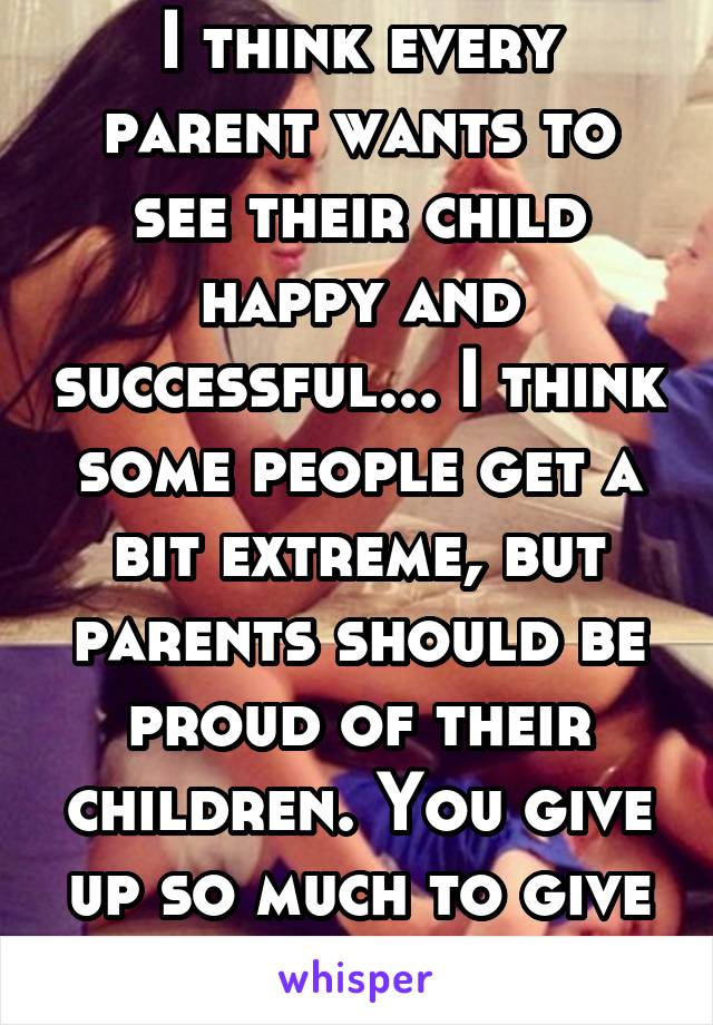 i-think-every-parent-wants-to-see-their-child-happy-and-successful-i