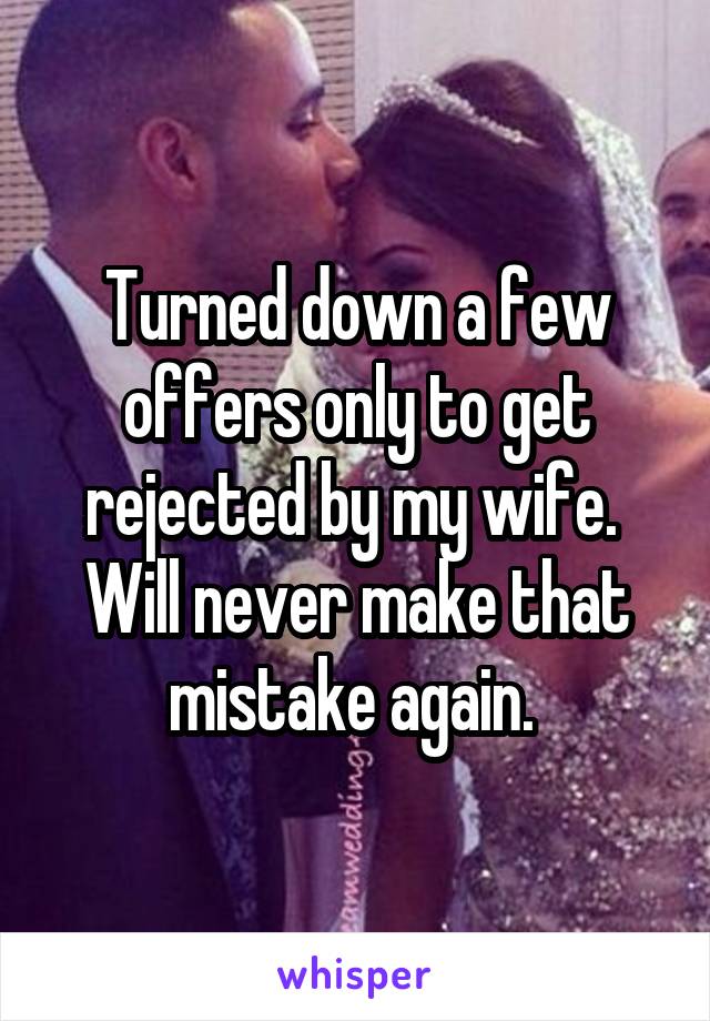 My wife rejects me all the time