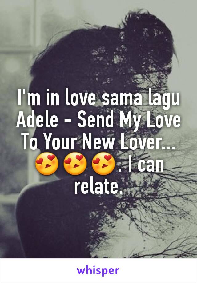 I M In Love Sama Lagu Adele Send My Love To Your New Lover