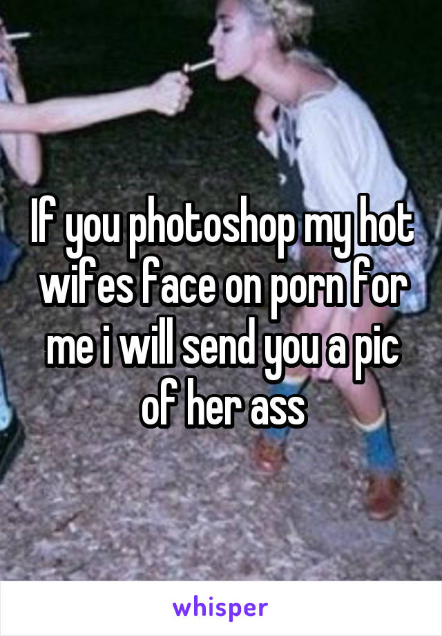 Wife Photoshop Porn - If you photoshop my hot wifes face on porn for me i will ...