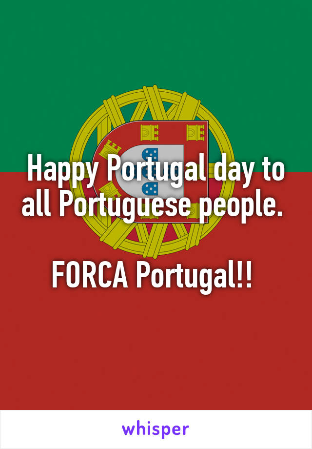 Happy Portugal Day To All Portuguese People Forca Portugal