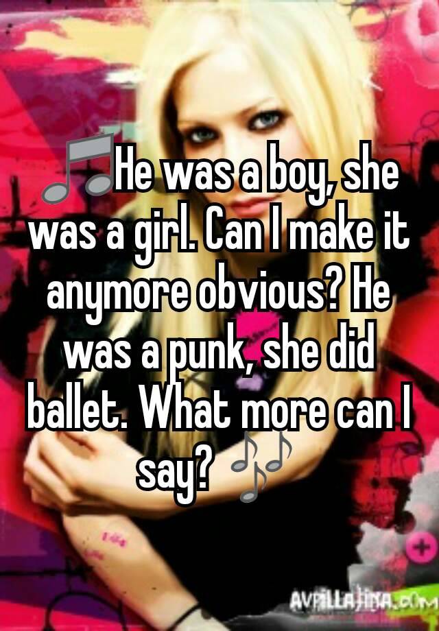 He Was A Boy She Was A Girl Can I Make It Anymore Obvious He Was A Punk She Did Ballet What More Can I Say