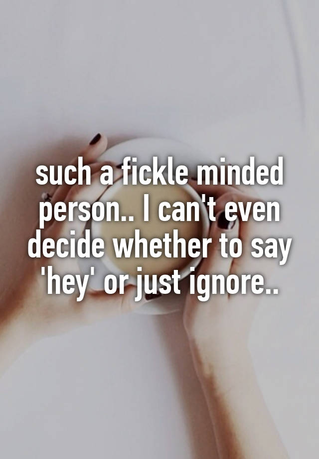 fickle minded person