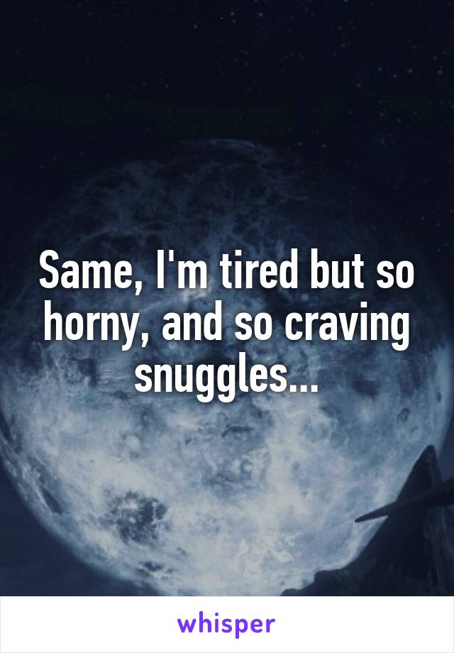 Horny tired and Overamping