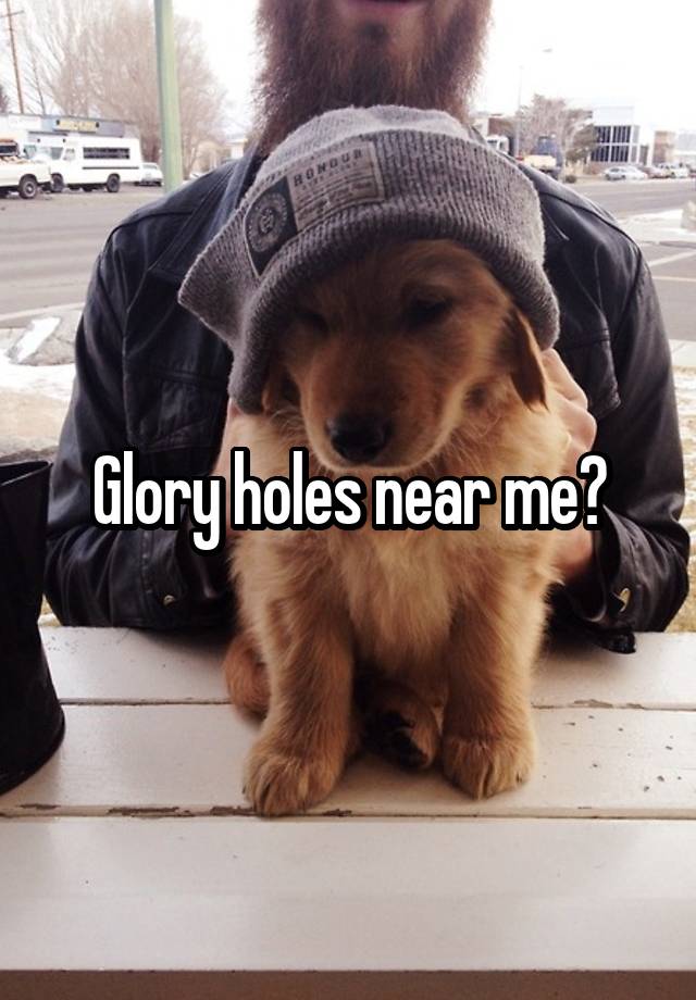 Glory holes near me?