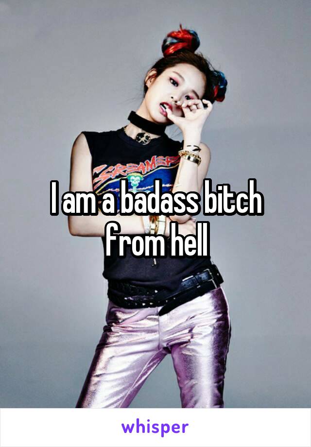 Im a badass bitch