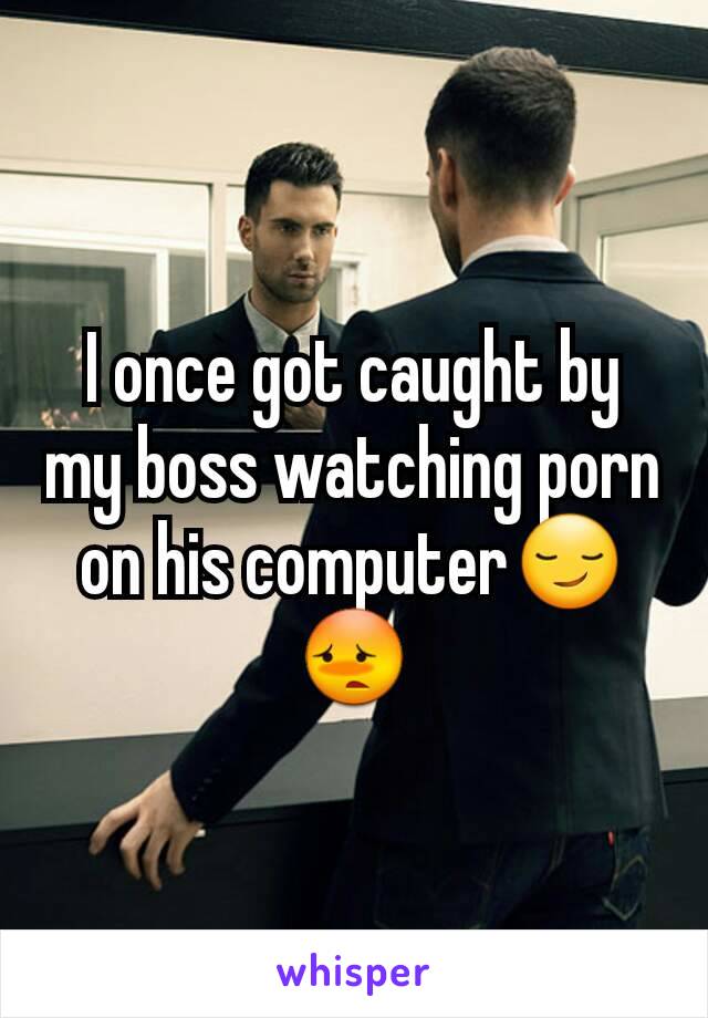Caught By Boss - I once got caught by my boss watching porn on his computerðŸ˜ðŸ˜³