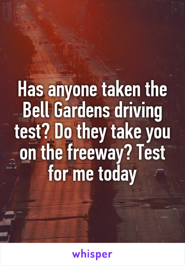 Has Anyone Taken The Bell Gardens Driving Test Do They Take You