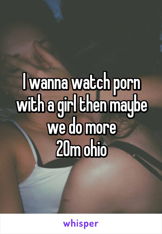 640px x 920px - I wanna watch porn with a girl then maybe we do more 20m ohio