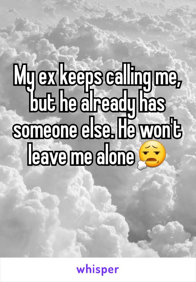 My ex keeps calling me
