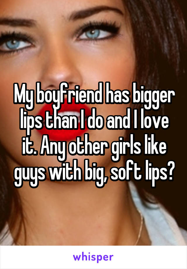 Lips why big do like men Is my