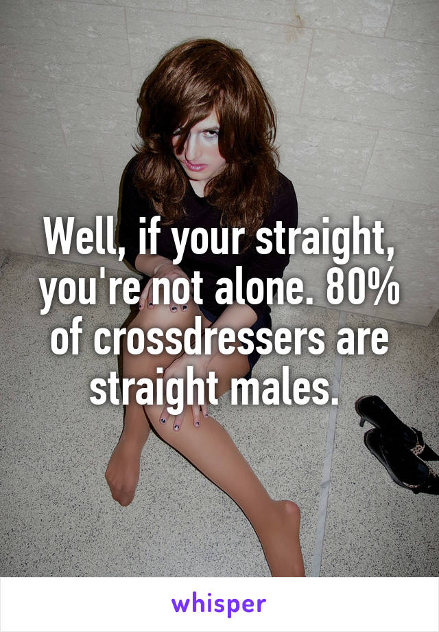 Well If Your Straight You Re Not Alone 80 Of Crossdressers Are