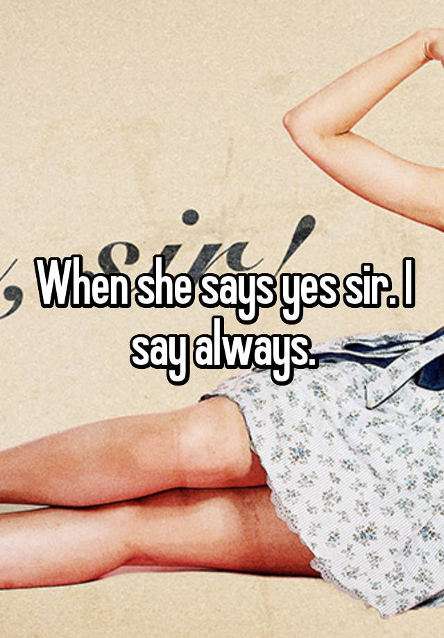 when-she-says-yes-sir-i-say-always